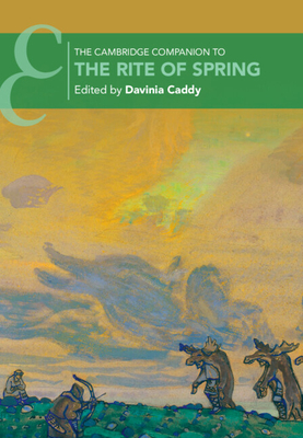 The Cambridge Companion to the Rite of Spring - Davinia Caddy