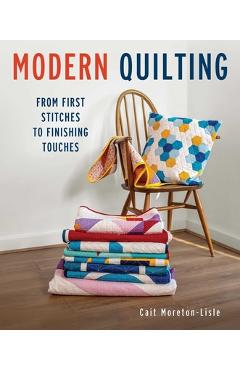 Coperta cărții 'Modern Quilting: From First Stitches to Finishing Touches - Cait Moretin-lisle'