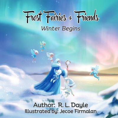 Frost Fairies & Friends: Winter Begins - R. L. Dayle