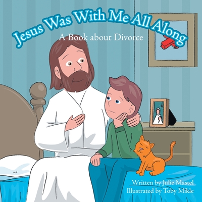 Coperta cărții 'Jesus Was with Me All Along: A Book About Divorce - Julie Mastel'
