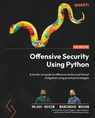 Coperta cărții 'Offensive Security Using Python: A hands-on guide to offensive tactics and threat mitigation using practical strategies'