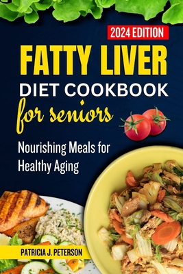 Coperta cărții 'Fatty Liver Diet Cookbook for Seniors: Nourishing Meals for Healthy Aging - Patricia J. Peterson'