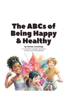 Coperta cărții 'The ABCs of Being Happy & Healthy: 26 little lessons for kids who want to grow up to be super wonderful - Patrick'