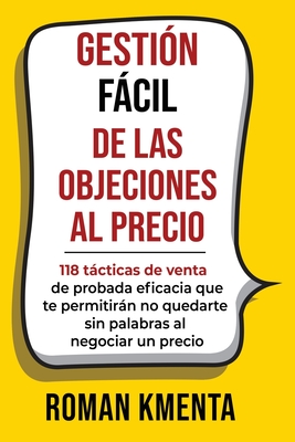 Gestión fácil de las objeciones al precio: 118 tácticas de venta de probada eficacia que te permitirán no quedarte sin palabras al negociar un precio - Roman Kmenta