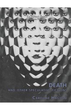 Death And Other Speculative Fictions: An Essay In Prose Poems - Caroline Hagood