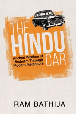 The Hindu Car: Ancient Wisdom of Hinduism Through Modern Metaphors - Ram Bathija