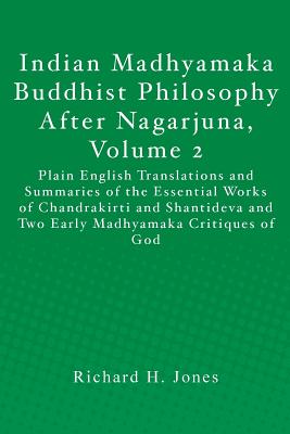 Indian Madhyamaka Buddhist Philosophy After Nagarjuna, Volume 2: Plain English Translations and Summaries of the Essential Works of Chandrakirti and S - Richard H. Jones