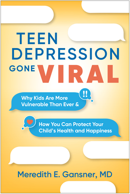 Teen Depression Gone Viral: Why Kids Are More Vulnerable Than Ever and How You Can Protect Your Child's Health and Happiness - Meredith E. Gansner