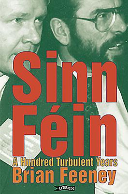 Sinn Féin: A Hundred Turbulent Years - Brian Feeney