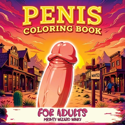 Penis Coloring Book: Bold and Humorous Activity with Naughty Themes, Perfect for Bachelorette Parties, Gag Gifts, Relaxation, and Fun - Pac - Mighty Wizard Winky