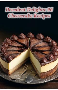 Poza produsului Decadent Delights: 96 Cheesecake Recipes - The Foodie's Fable Yuki
