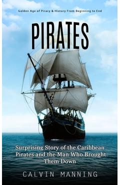 Poza produsului Pirates: Golden Age of Piracy & History From Beginning to End (Surprising Story of the Caribbean Pirates and the Man Who Brough - Calvin Manning