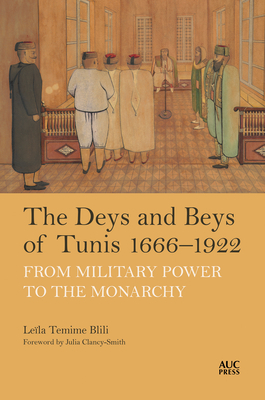 Coperta cărții 'The Deys and Beys of Tunis, 1666-1922: From Military Power to the Monarchy - Leïla Temime Blili'
