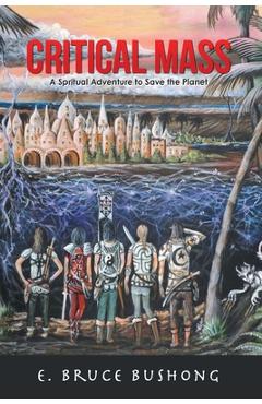 Poza produsului Critical Mass: A Spiritual Adventure to Save the Planet - E. Bruce Bushong