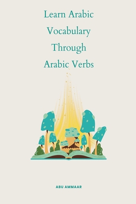 Learn Arabic Vocabulary through Arabic Verbs - Abu Ammaar