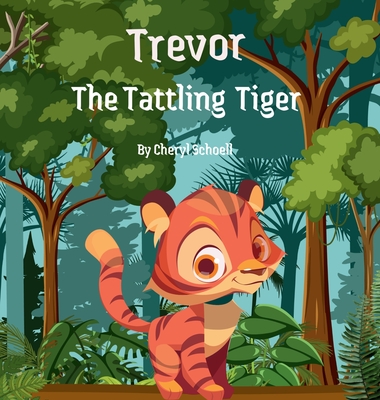 Coperta cărții 'Trevor the Tattling Tiger - Cheryl Schoell'
