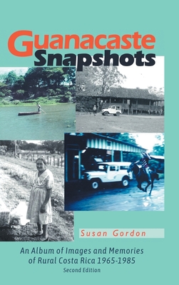 Guanacaste Snapshots: An Album of Images and Memories of Rural Costa Rica 1965-1985 - Susan Gordon