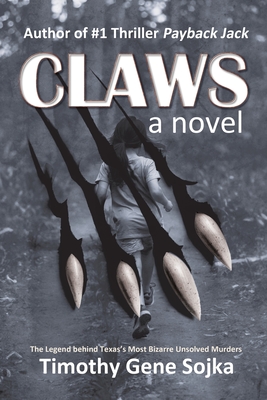 Claws: The Legend Behind Texas's Most Bizarre Unsolved Murders - Timothy Gene Sojka