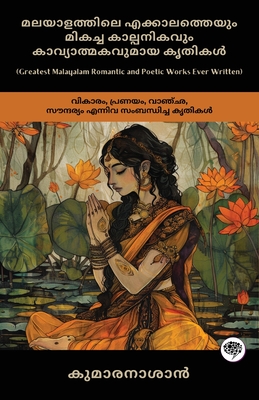 Greatest Malayalam Romantic and Poetic Works Ever Written: Works on Emotion, Love, Longing & Beauty (including Veena Poovu, Nalini & Karuna!) - Kumaran Asan