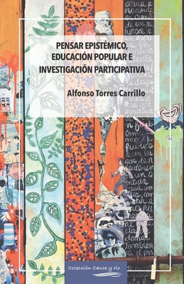 Pensar epistémico, educación popular e investigación participativa - Alfonso Torres Carrillo