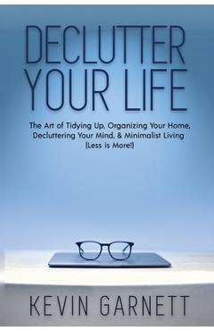Coperta cărții 'Declutter Your Life: The Art of Tidying Up, Organizing Your Home, Decluttering Your Mind, and Minimalist Living (Less'