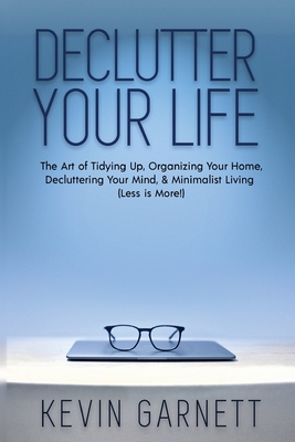 Coperta cărții 'Declutter Your Life: The Art of Tidying Up, Organizing Your Home, Decluttering Your Mind, and Minimalist Living (Less'