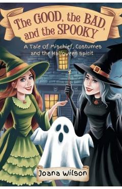 Poza produsului The GOOD, The BAD, and The SPOOKY: A Tale of Mischief, Costumes, and the Halloween spirit - Joana Wilson