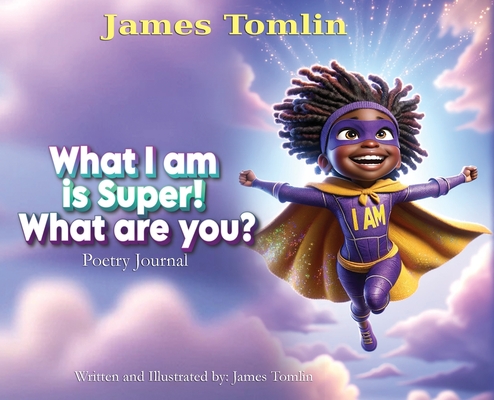 What I Am is Super! What are you?: Poetry journal - James Tomlin
