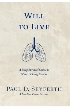 Coperta cărții 'Will to Live: A Deep Survival Guide to Stage IV Lung Cancer - Paul D. Seyferth'