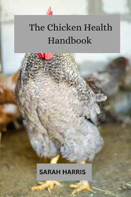 The chicken health handbook: Guide to raising backyard chickens - Sarah Harris