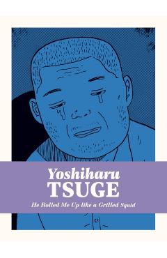 Coperta cărții 'He Rolled Me Up Like a Grilled Squid - Yoshiharu Tsuge'