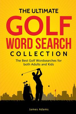 The Ultimate Golf Word Search Collection: The Best Golf Wordsearches for Both Adults and Kids - James Adams