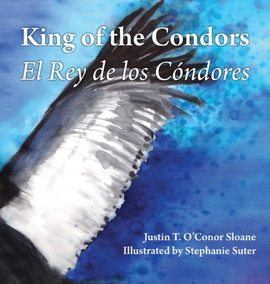 King of the Condors: El Rey de los Cóndores - Justin T. O'conor Sloane