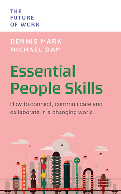 Essential People Skills: How to Connect, Communicate and Collaborate in a Changing World - Dennis Mark