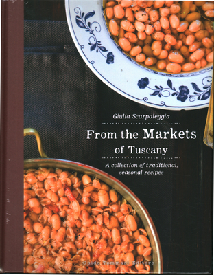 From the Markets of Tuscany: A Collection of Traditional, Seasonal Recipes - Guilia Scarpaleggia