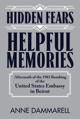 Hidden Fears, Helpful Memories: Aftermath of the 1983 Bombing of the United States Embassy in Beirut - Anne Dammarell
