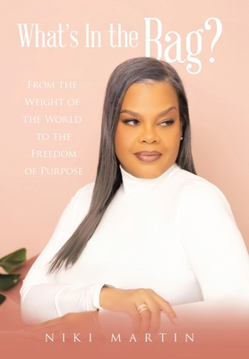 What's In the Bag?: From the Weight of the World to the Freedom of Purpose - Niki Martin