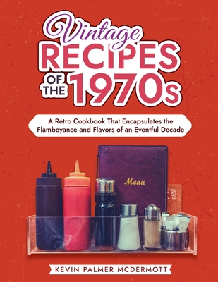 Coperta cărții 'Vintage Recipes of the 1970s: A Retro Cookbook That Encapsulates the Flamboyance and Flavors of an Eventful Decade -'