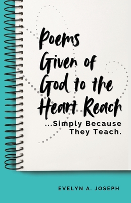 Poems Given of God to the Heart Reach ...Simply Because They Teach. - Evelyn Joseph