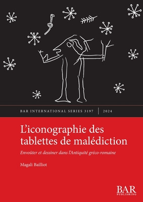 L'iconographie des tablettes de malédiction: Envoûter et dessiner dans l'Antiquité gréco-romaine - Magali Bailliot
