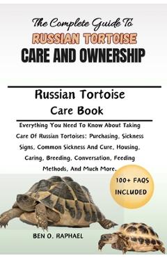 Coperta cărții 'The Complete Guide to Russian Tortoise Care and Ownership: Everything You Need To Know About Taking Care Of Russian'