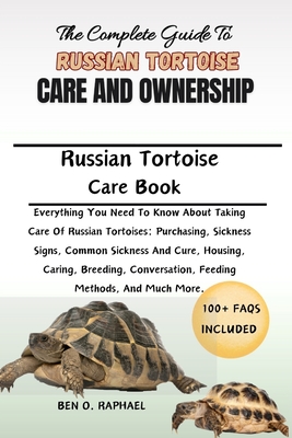 Coperta cărții 'The Complete Guide to Russian Tortoise Care and Ownership: Everything You Need To Know About Taking Care Of Russian'