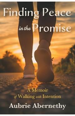 Coperta cărții 'Finding Peace in the Promise: A Memoir of Walking with Intention - Aubrie Abernethy'