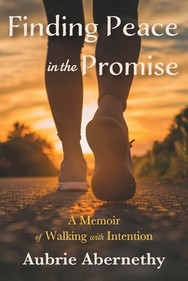 Coperta cărții 'Finding Peace in the Promise: A Memoir of Walking with Intention - Aubrie Abernethy'