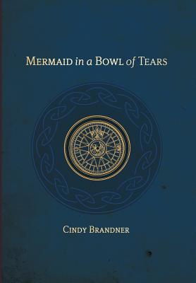 Mermaid in a Bowl of Tears - Cindy Brandner