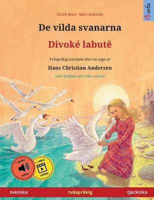 De vilda svanarna - Divoké labutě (svenska - tjeckiska): Tvåspråkig barnbok efter en saga av Hans Christian Andersen, med ljudbok och video onlin - Ulrich Renz