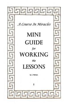 Coperta cărții 'A Course In Miracles Mini Guide for Working the Lessons - J. Merton'