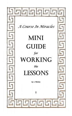 A Course In Miracles Mini Guide for Working the Lessons - J. Merton