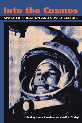 Into the Cosmos: Space Exploration and Soviet Culture - James T. Andrews