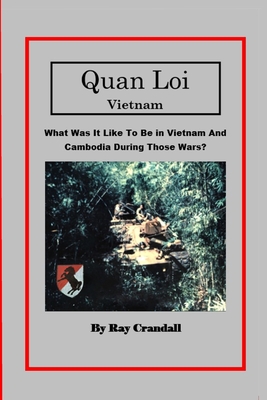 Quan Loi Vietnam: What Was It Like To Be In Vietnam And Cambodia During Those Wars? - Ray M. Crandall